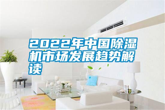 2022年中國除濕機(jī)市場發(fā)展趨勢解讀