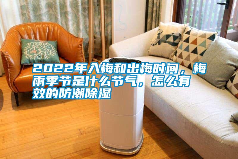 2022年入梅和出梅時(shí)間，梅雨季節(jié)是什么節(jié)氣，怎么有效的防潮除濕