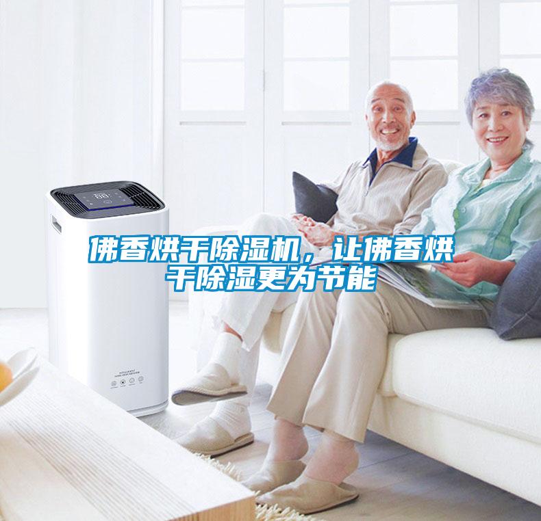 佛香烘干除濕機，讓佛香烘干除濕更為節(jié)能