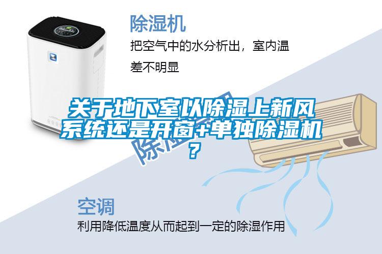 關(guān)于地下室以除濕上新風系統(tǒng)還是開窗+單獨除濕機？