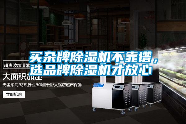 買雜牌除濕機不靠譜，選品牌除濕機才放心
