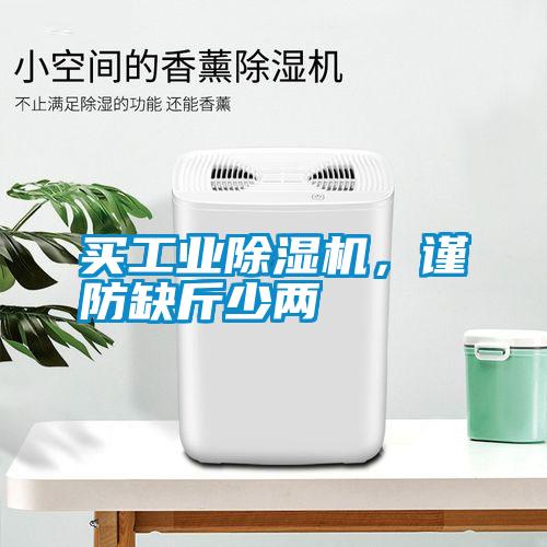 買工業(yè)除濕機(jī)，謹(jǐn)防缺斤少兩