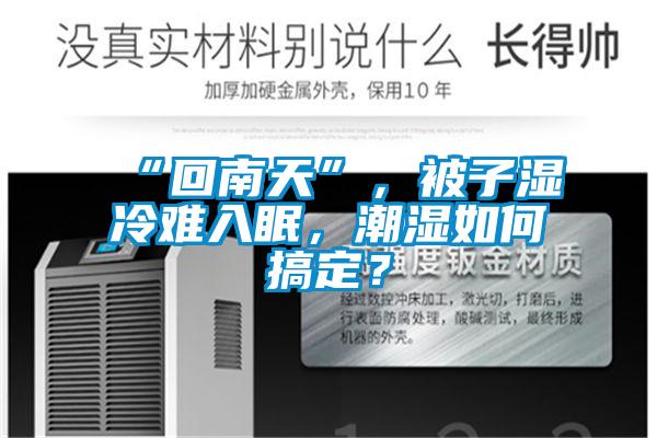 “回南天”，被子濕冷難入眠，潮濕如何搞定？