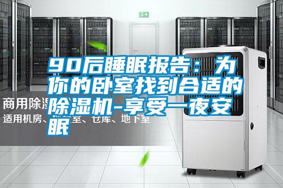 90后睡眠報告：為你的臥室找到合適的除濕機(jī)-享受一夜安眠
