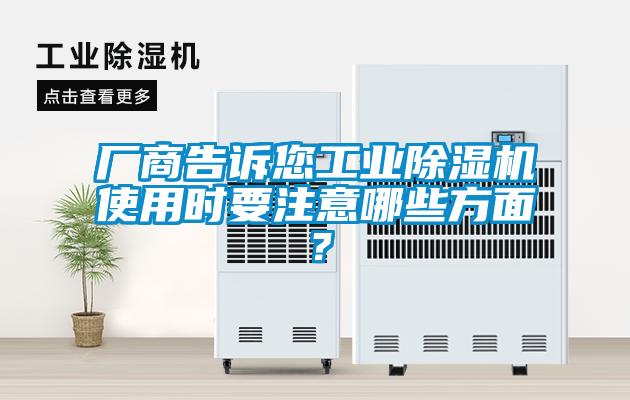 廠商告訴您工業(yè)除濕機(jī)使用時(shí)要注意哪些方面？