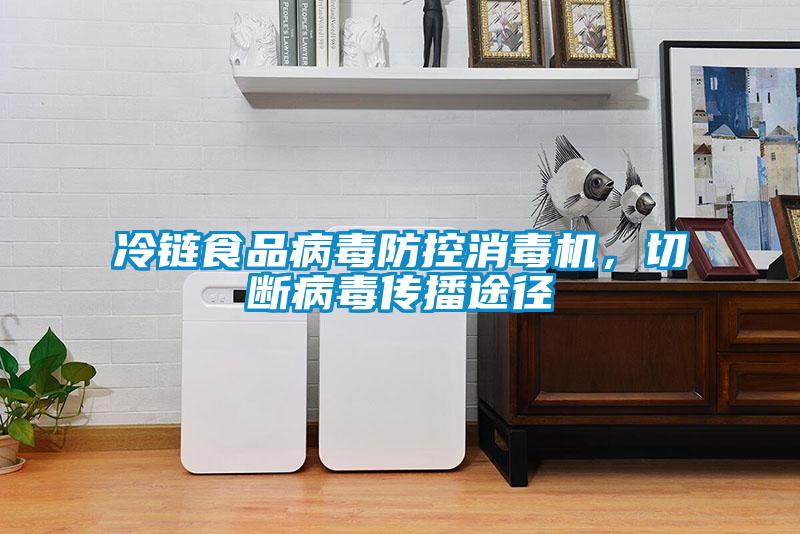冷鏈?zhǔn)称凡《痉揽叵緳C(jī)，切斷病毒傳播途徑