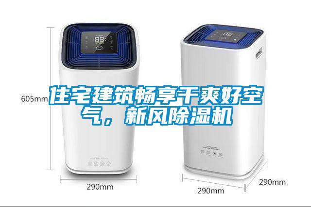 住宅建筑暢享干爽好空氣，新風(fēng)除濕機