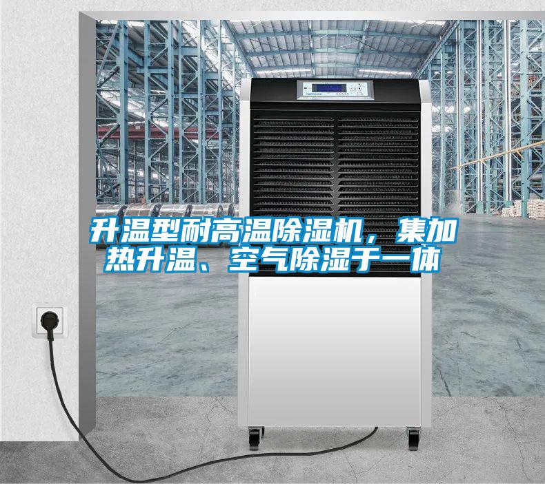 升溫型耐高溫除濕機(jī)，集加熱升溫、空氣除濕于一體