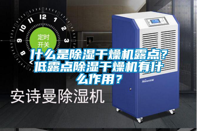 什么是除濕干燥機(jī)露點(diǎn)？低露點(diǎn)除濕干燥機(jī)有什么作用？