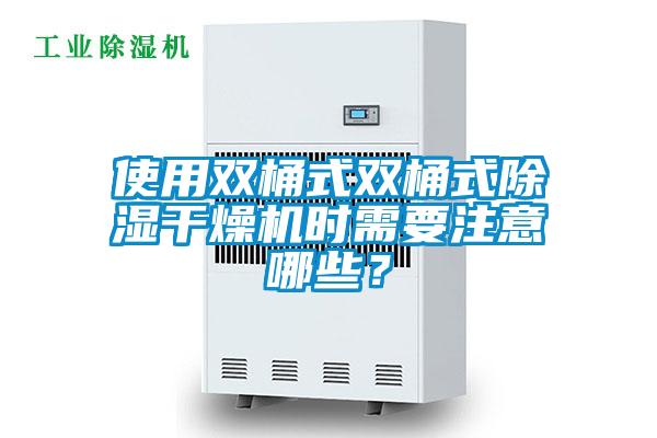 使用雙桶式雙桶式除濕干燥機(jī)時需要注意哪些？