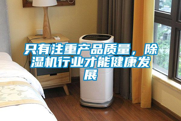 只有注重產(chǎn)品質(zhì)量，除濕機(jī)行業(yè)才能健康發(fā)展