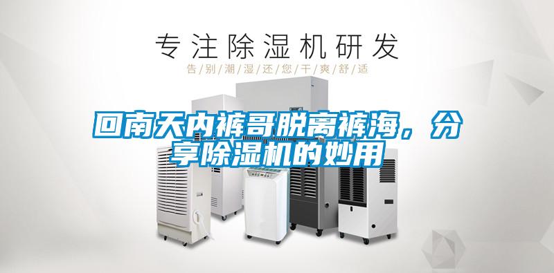 回南天內(nèi)褲哥脫離褲海，分享除濕機(jī)的妙用