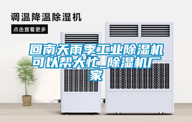 回南天雨季工業(yè)除濕機(jī)可以幫大忙_除濕機(jī)廠(chǎng)家