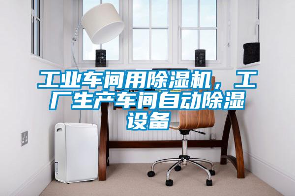 工業(yè)車間用除濕機(jī)，工廠生產(chǎn)車間自動(dòng)除濕設(shè)備