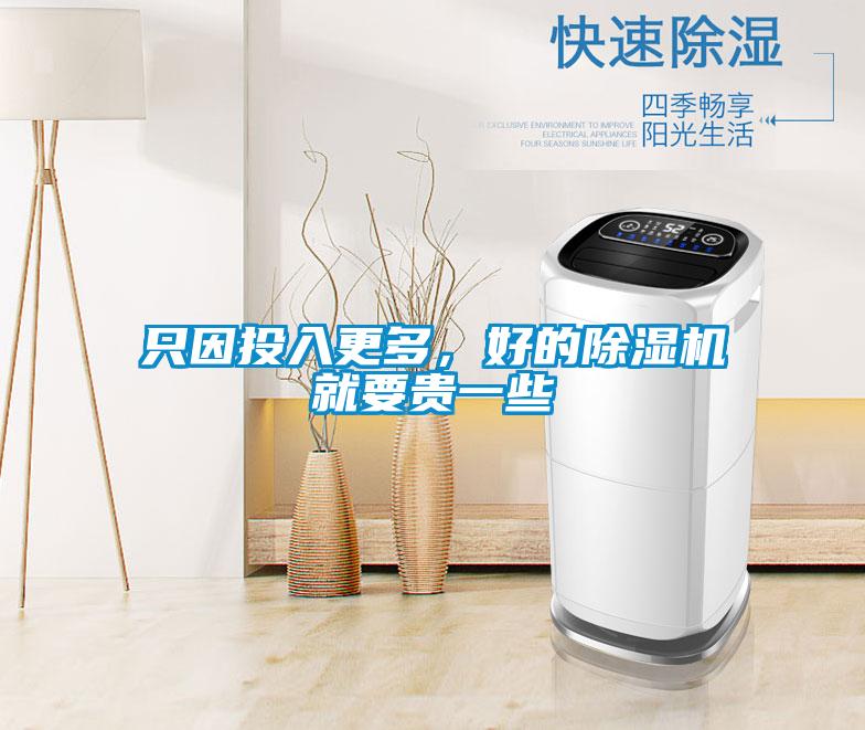 只因投入更多，好的除濕機(jī)就要貴一些