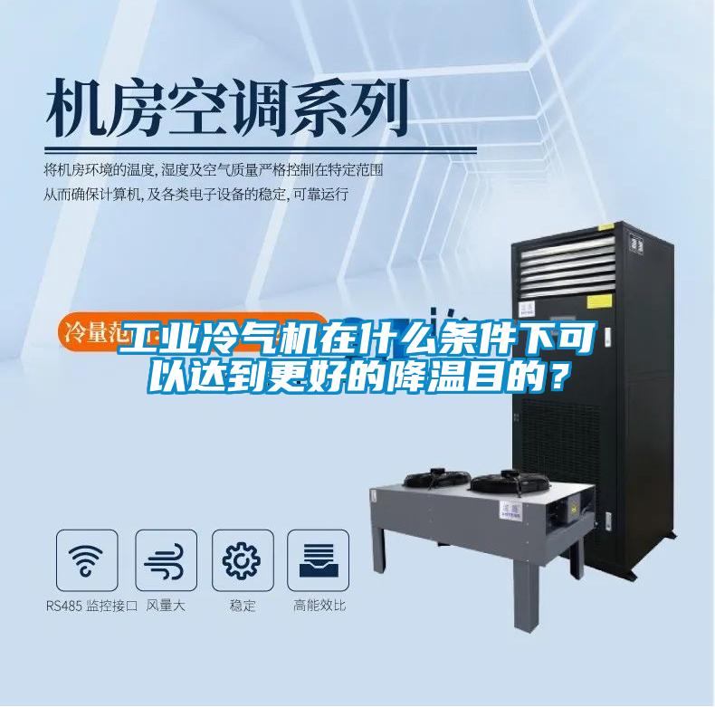 工業(yè)冷氣機(jī)在什么條件下可以達(dá)到更好的降溫目的？