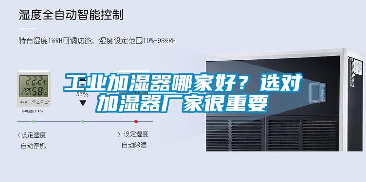 工業(yè)加濕器哪家好？選對(duì)加濕器廠家很重要