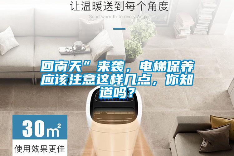 回南天”來襲，電梯保養(yǎng)應(yīng)該注意這樣幾點(diǎn)，你知道嗎？