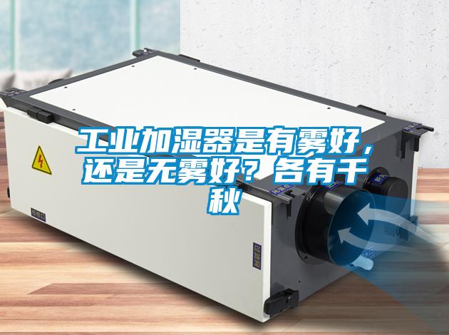 工業(yè)加濕器是有霧好，還是無(wú)霧好？各有千秋