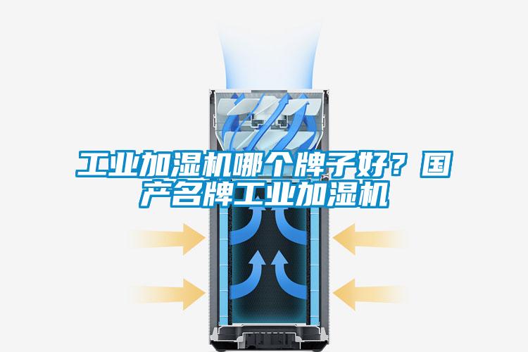 工業(yè)加濕機哪個牌子好？國產名牌工業(yè)加濕機
