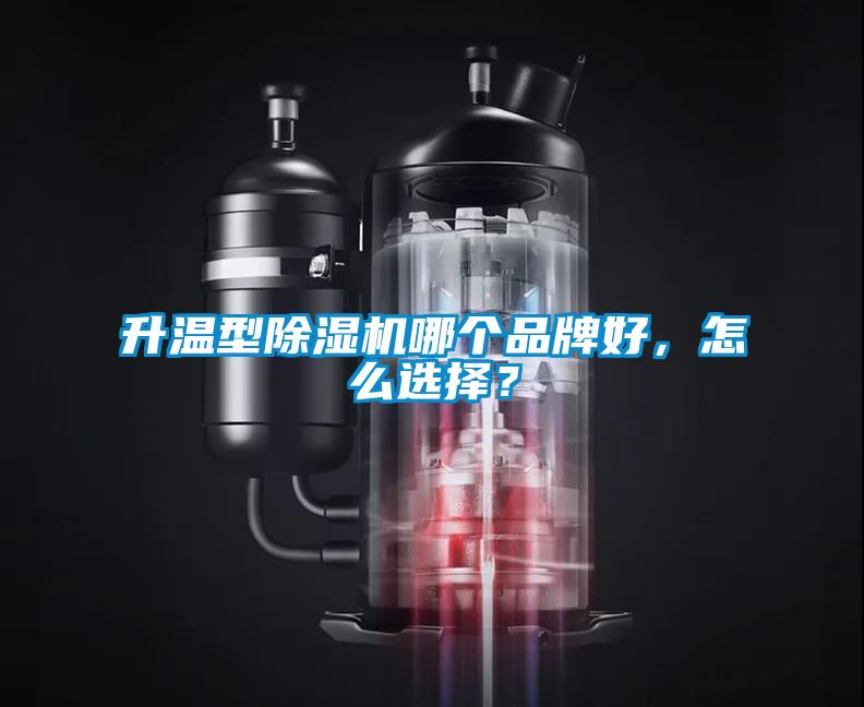 升溫型除濕機哪個品牌好，怎么選擇？