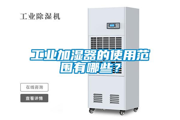 工業(yè)加濕器的使用范圍有哪些？