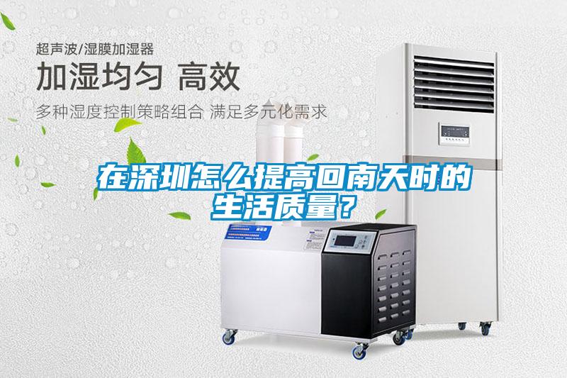 在深圳怎么提高回南天時的生活質(zhì)量？