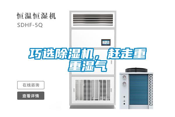 巧選除濕機(jī)，趕走重重濕氣