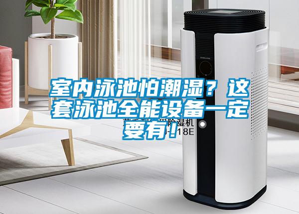 室內(nèi)泳池怕潮濕？這套泳池全能設(shè)備一定要有！