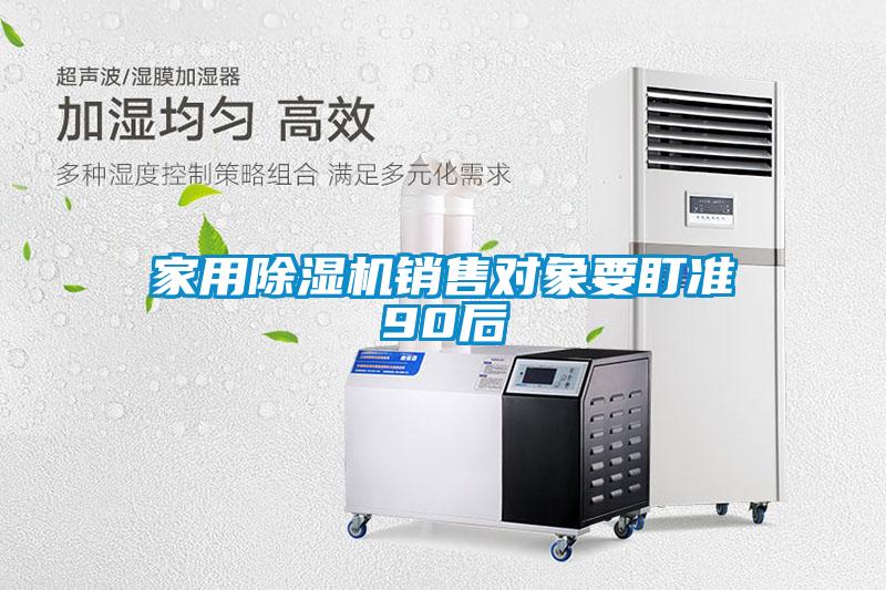 家用除濕機(jī)銷售對象要盯準(zhǔn)90后