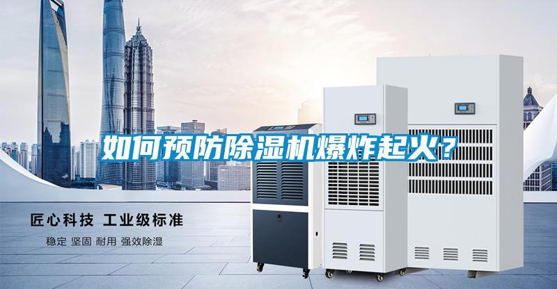 如何預(yù)防除濕機爆炸起火?