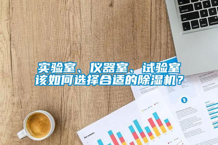 實(shí)驗(yàn)室、儀器室、試驗(yàn)室該如何選擇合適的除濕機(jī)？