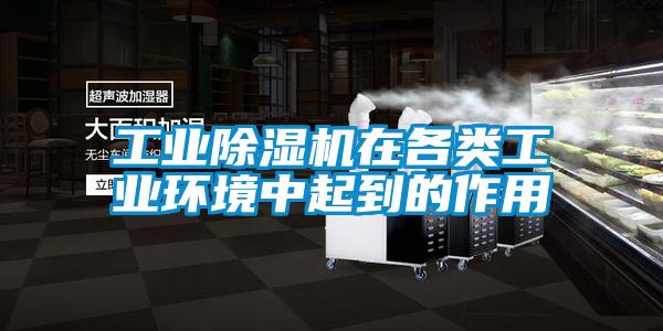 工業(yè)除濕機在各類工業(yè)環(huán)境中起到的作用