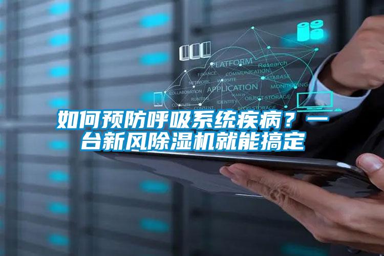 如何預(yù)防呼吸系統(tǒng)疾病？一臺新風除濕機就能搞定