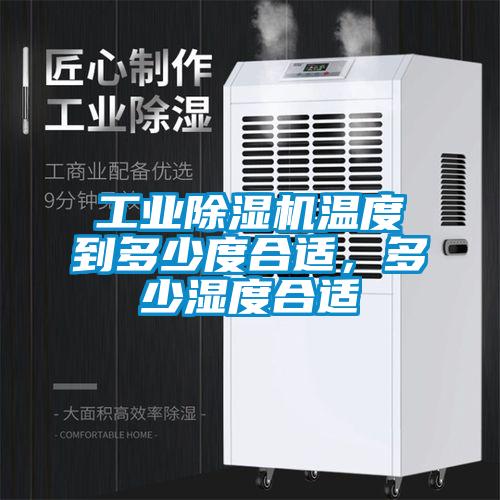 工業(yè)除濕機溫度到多少度合適，多少濕度合適