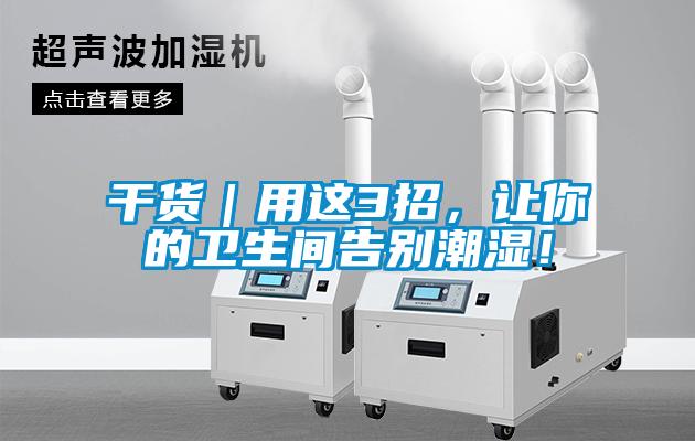 干貨｜用這3招，讓你的衛(wèi)生間告別潮濕！