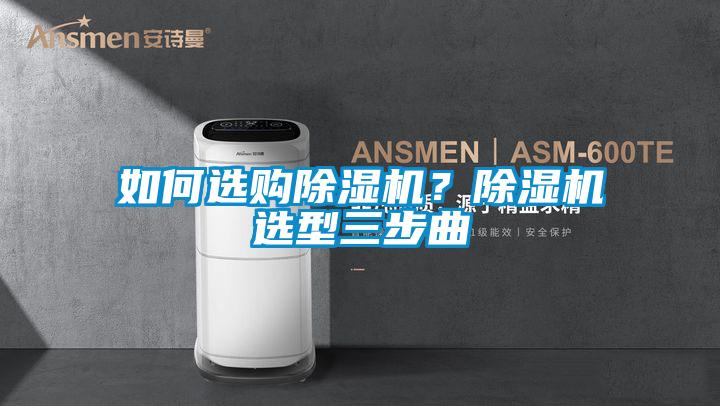 如何選購(gòu)除濕機(jī)？除濕機(jī)選型三步曲