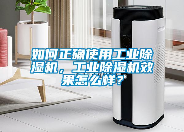如何正確使用工業(yè)除濕機，工業(yè)除濕機效果怎么樣？