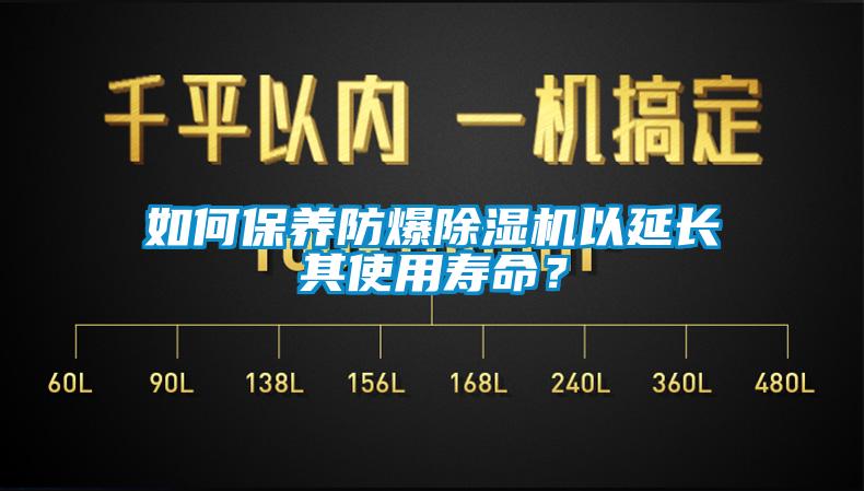 如何保養(yǎng)防爆除濕機(jī)以延長(zhǎng)其使用壽命？