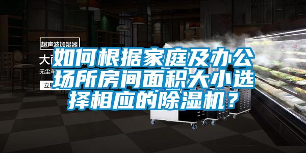 如何根據(jù)家庭及辦公場所房間面積大小選擇相應(yīng)的除濕機?