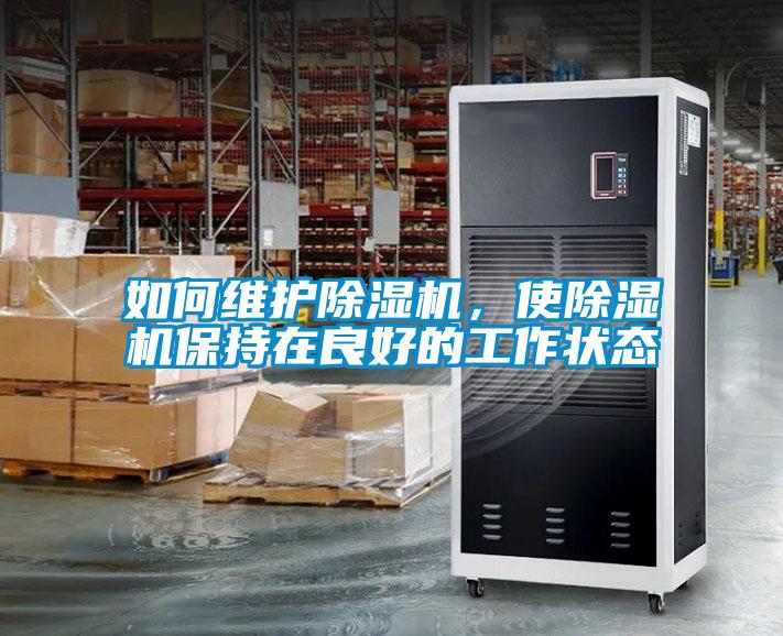 如何維護(hù)除濕機(jī)，使除濕機(jī)保持在良好的工作狀態(tài)