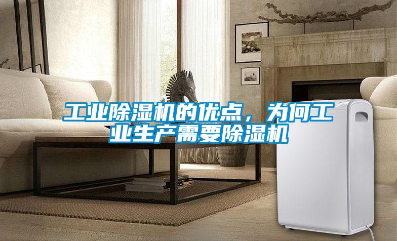 工業(yè)除濕機(jī)的優(yōu)點(diǎn)，為何工業(yè)生產(chǎn)需要除濕機(jī)