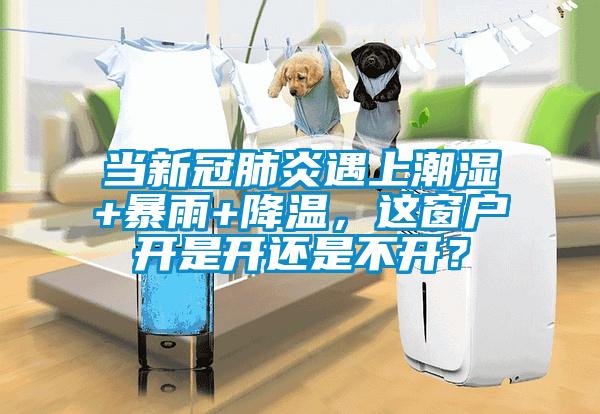 當(dāng)新冠肺炎遇上潮濕+暴雨+降溫，這窗戶開是開還是不開？