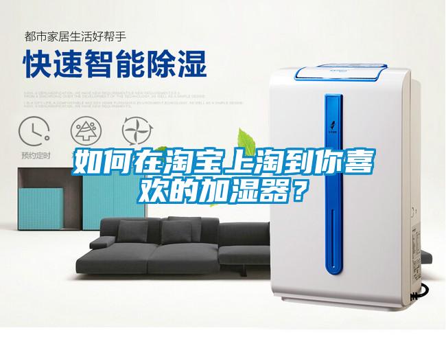 如何在淘寶上淘到你喜歡的加濕器？