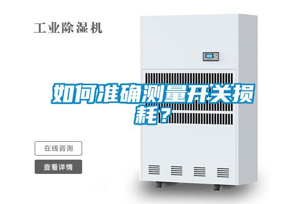 如何準(zhǔn)確測(cè)量開(kāi)關(guān)損耗？