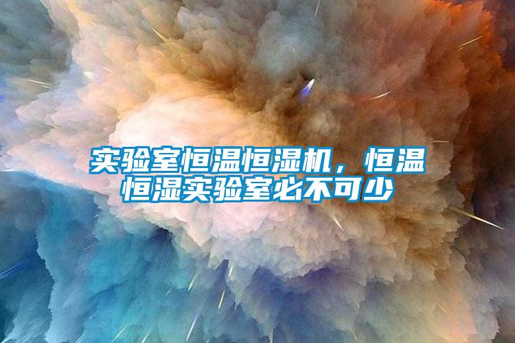 實驗室恒溫恒濕機，恒溫恒濕實驗室必不可少