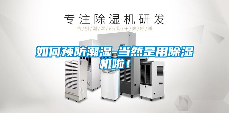 如何預(yù)防潮濕-當(dāng)然是用除濕機(jī)啦！