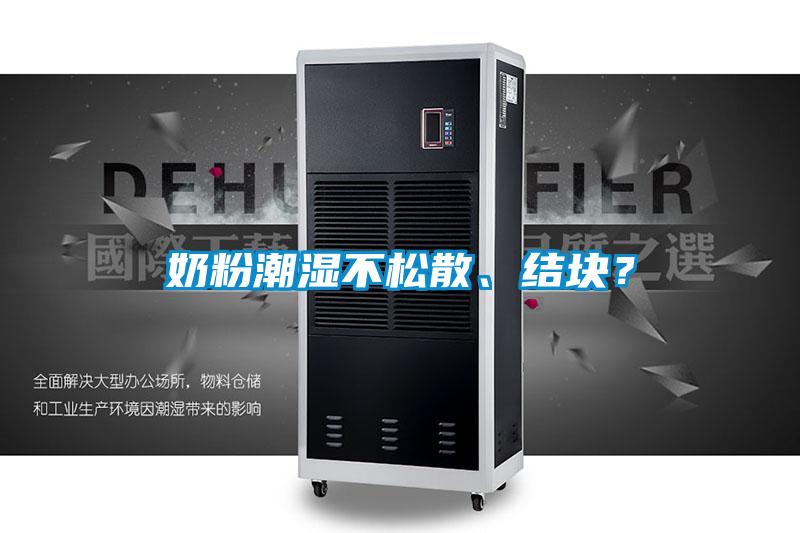 奶粉潮濕不松散、結(jié)塊？