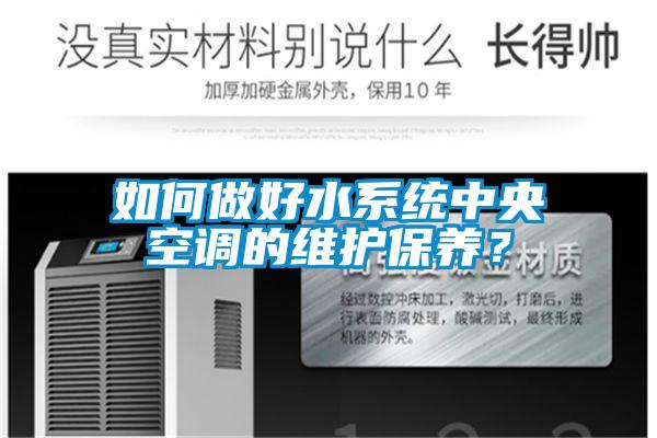 如何做好水系統(tǒng)中央空調(diào)的維護(hù)保養(yǎng)？