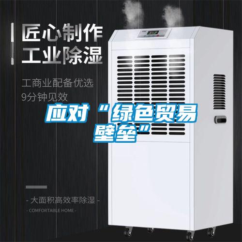應對“綠色貿(mào)易壁壘”